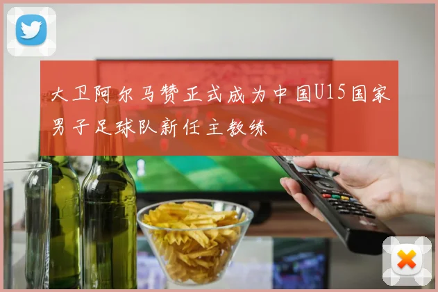 大卫阿尔马赞正式成为中国U15国家男子足球队新任主教练