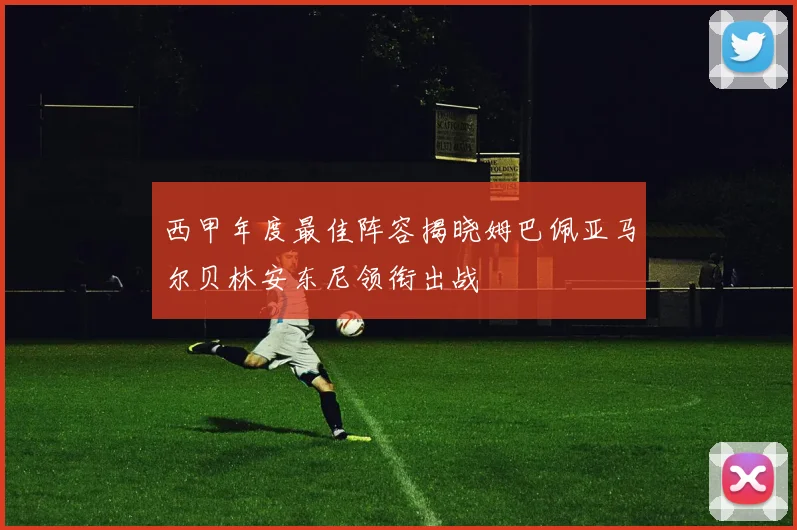 西甲年度最佳阵容揭晓姆巴佩亚马尔贝林安东尼领衔出战