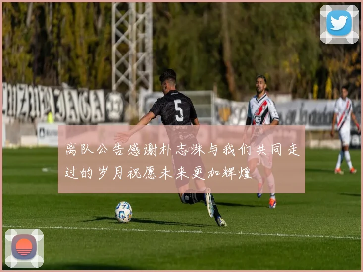 离队公告感谢朴志洙与我们共同走过的岁月祝愿未来更加辉煌